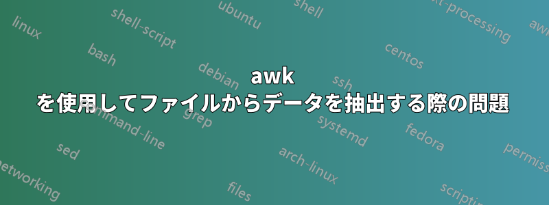 awk を使用してファイルからデータを抽出する際の問題