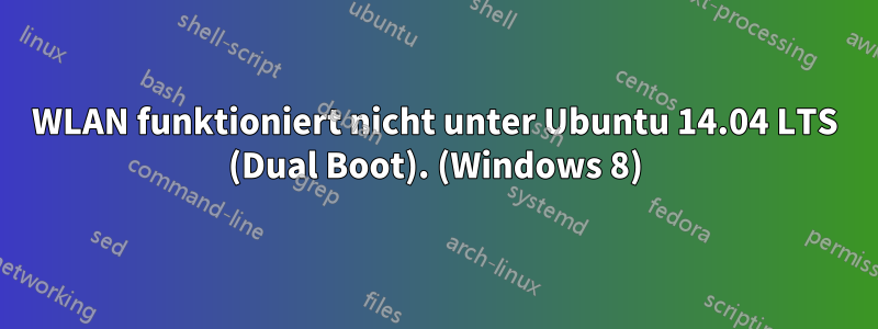 WLAN funktioniert nicht unter Ubuntu 14.04 LTS (Dual Boot). (Windows 8)