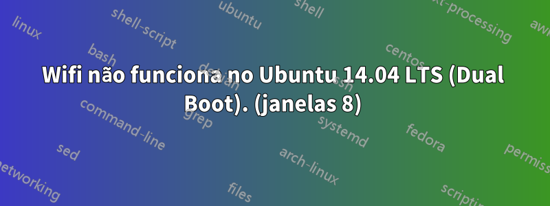 Wifi não funciona no Ubuntu 14.04 LTS (Dual Boot). (janelas 8)