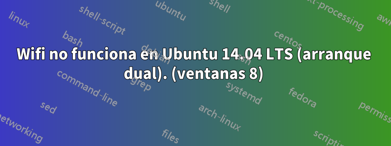 Wifi no funciona en Ubuntu 14.04 LTS (arranque dual). (ventanas 8)