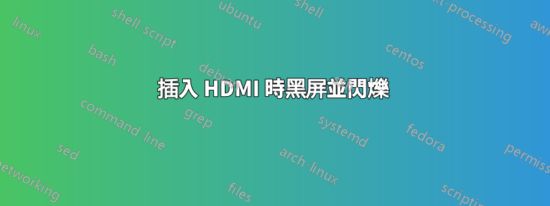 插入 HDMI 時黑屏並閃爍