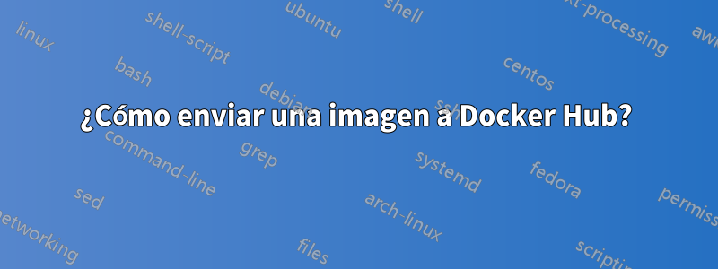 ¿Cómo enviar una imagen a Docker Hub?