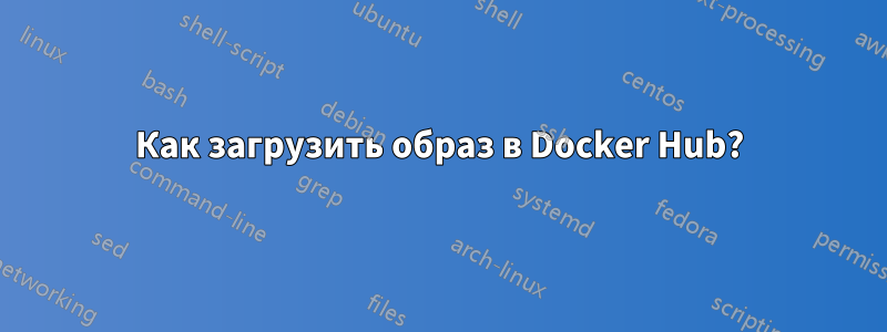 Как загрузить образ в Docker Hub?