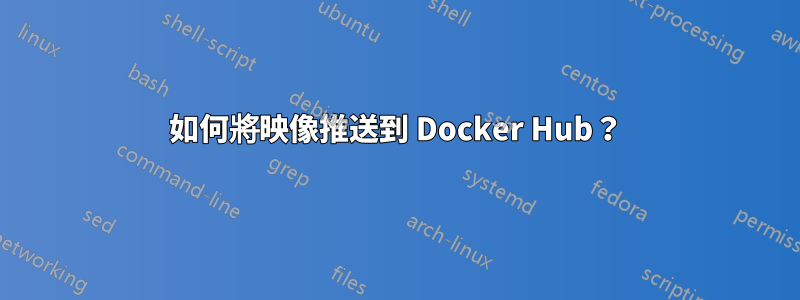 如何將映像推送到 Docker Hub？