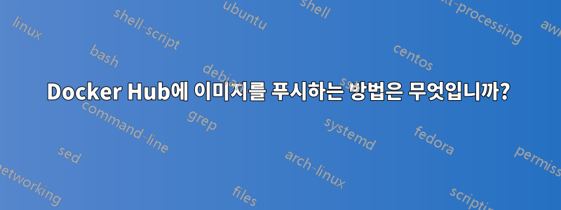 Docker Hub에 이미지를 푸시하는 방법은 무엇입니까?