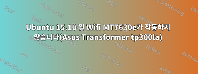 Ubuntu 15.10 및 Wifi MT7630e가 작동하지 않습니다(Asus Transformer tp300la)