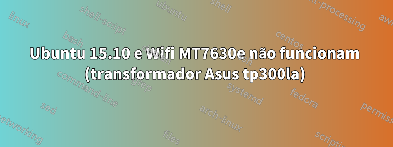 Ubuntu 15.10 e Wifi MT7630e não funcionam (transformador Asus tp300la)