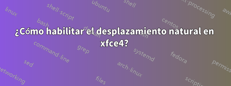 ¿Cómo habilitar el desplazamiento natural en xfce4?