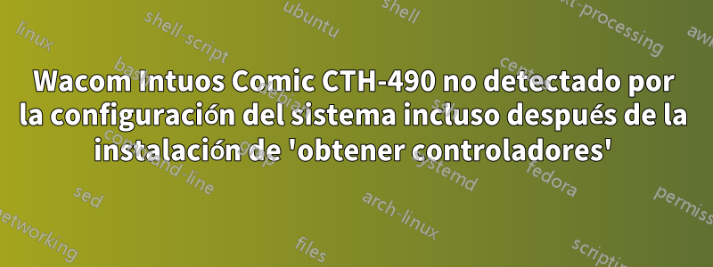 Wacom Intuos Comic CTH-490 no detectado por la configuración del sistema incluso después de la instalación de 'obtener controladores'