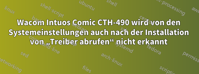 Wacom Intuos Comic CTH-490 wird von den Systemeinstellungen auch nach der Installation von „Treiber abrufen“ nicht erkannt