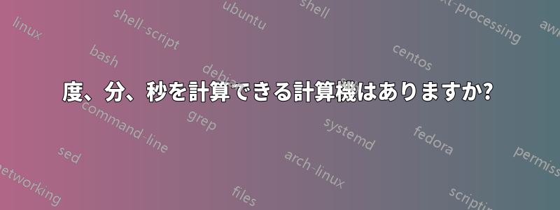 度、分、秒を計算できる計算機はありますか?