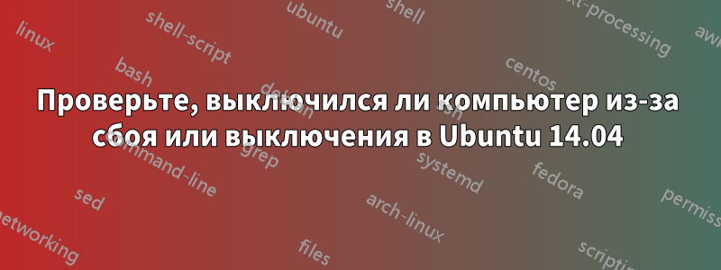 Проверьте, выключился ли компьютер из-за сбоя или выключения в Ubuntu 14.04