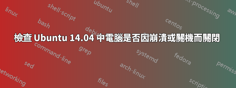 檢查 Ubuntu 14.04 中電腦是否因崩潰或關機而關閉