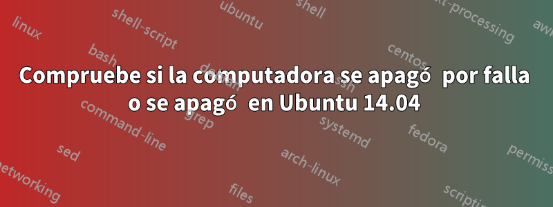 Compruebe si la computadora se apagó por falla o se apagó en Ubuntu 14.04