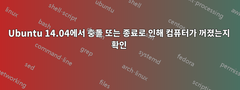 Ubuntu 14.04에서 충돌 또는 종료로 인해 컴퓨터가 꺼졌는지 확인