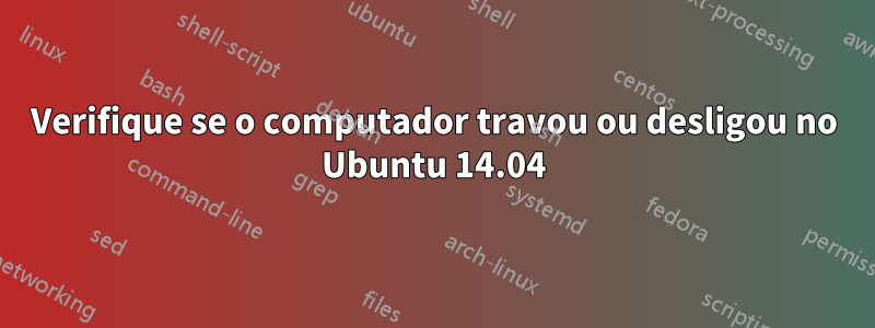 Verifique se o computador travou ou desligou no Ubuntu 14.04