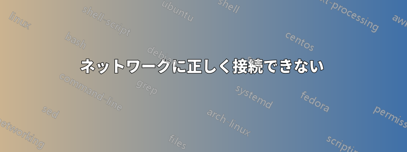 ネットワークに正しく接続できない