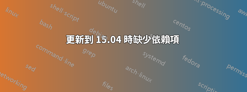 更新到 15.04 時缺少依賴項