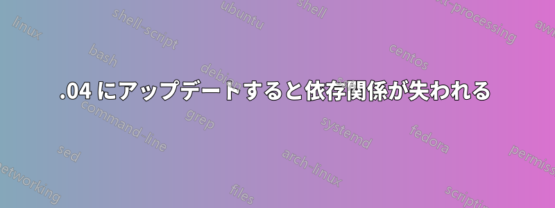 15.04 にアップデートすると依存関係が失われる