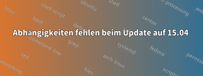 Abhängigkeiten fehlen beim Update auf 15.04