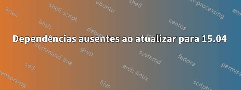 Dependências ausentes ao atualizar para 15.04