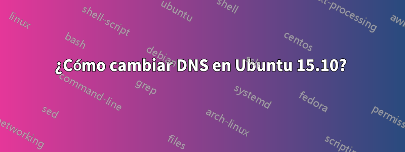 ¿Cómo cambiar DNS en Ubuntu 15.10?