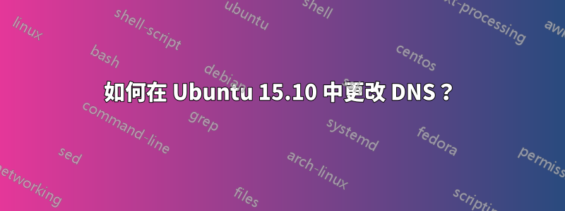 如何在 Ubuntu 15.10 中更改 DNS？