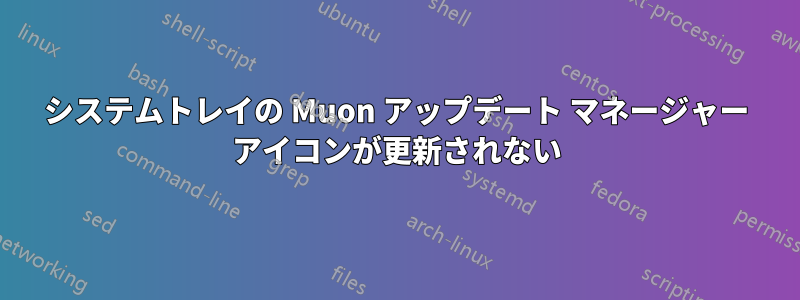 システムトレイの Muon アップデート マネージャー アイコンが更新されない