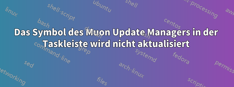 Das Symbol des Muon Update Managers in der Taskleiste wird nicht aktualisiert