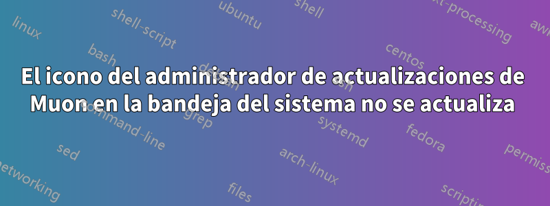 El icono del administrador de actualizaciones de Muon en la bandeja del sistema no se actualiza