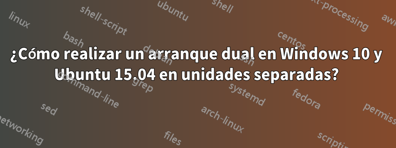 ¿Cómo realizar un arranque dual en Windows 10 y Ubuntu 15.04 en unidades separadas?