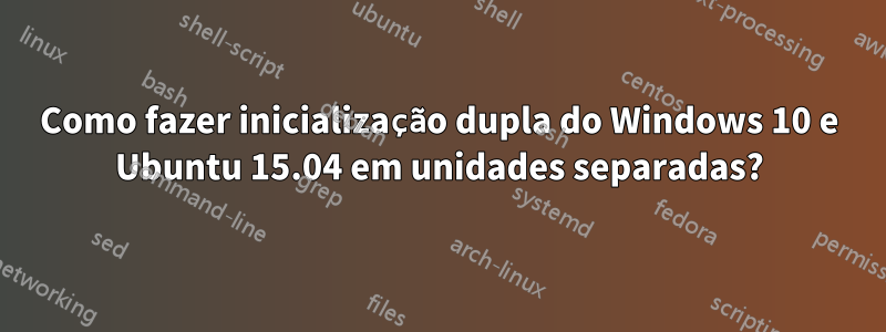 Como fazer inicialização dupla do Windows 10 e Ubuntu 15.04 em unidades separadas?