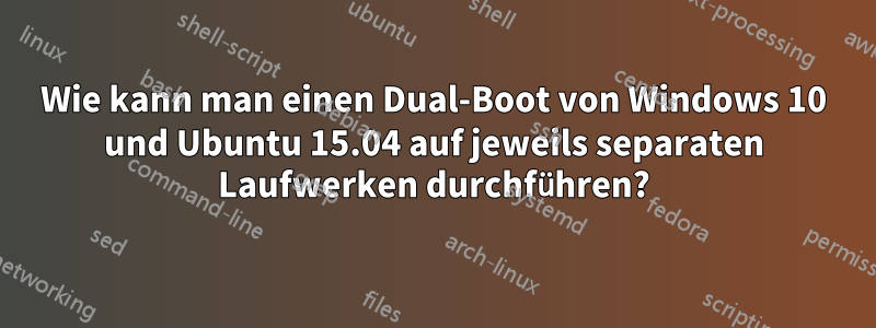 Wie kann man einen Dual-Boot von Windows 10 und Ubuntu 15.04 auf jeweils separaten Laufwerken durchführen?