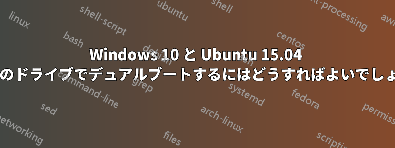 Windows 10 と Ubuntu 15.04 を別々のドライブでデュアルブートするにはどうすればよいでしょうか?