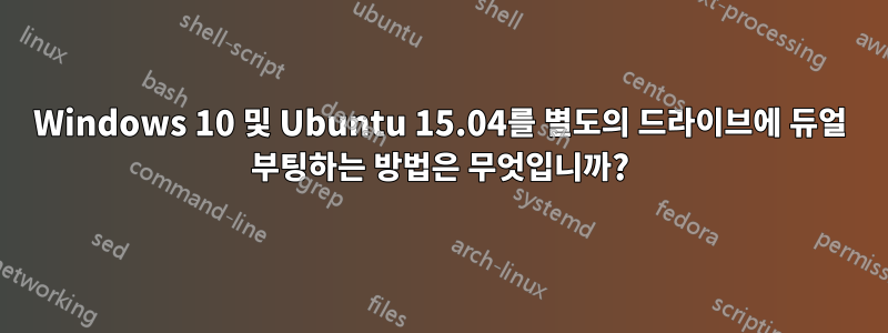 Windows 10 및 Ubuntu 15.04를 별도의 드라이브에 듀얼 부팅하는 방법은 무엇입니까?