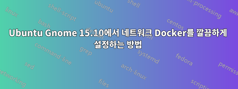 Ubuntu Gnome 15.10에서 네트워크 Docker를 깔끔하게 설정하는 방법