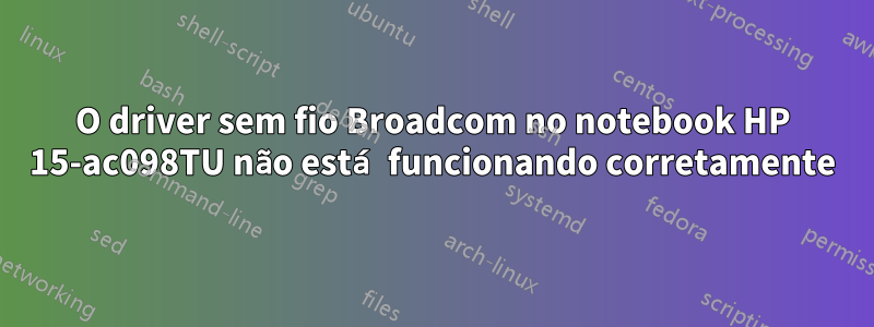 O driver sem fio Broadcom no notebook HP 15-ac098TU não está funcionando corretamente