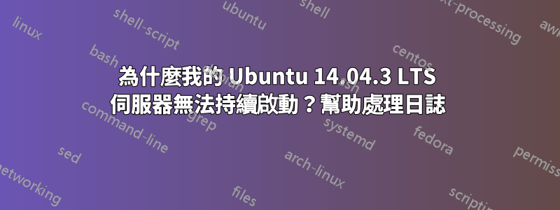 為什麼我的 Ubuntu 14.04.3 LTS 伺服器無法持續啟動？幫助處理日誌