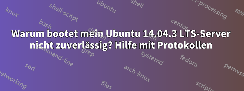 Warum bootet mein Ubuntu 14.04.3 LTS-Server nicht zuverlässig? Hilfe mit Protokollen