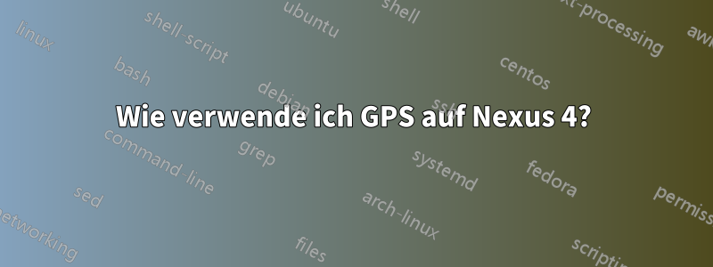 Wie verwende ich GPS auf Nexus 4?