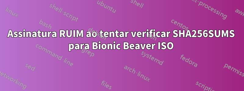 Assinatura RUIM ao tentar verificar SHA256SUMS para Bionic Beaver ISO