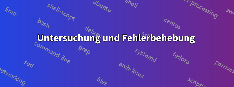 Untersuchung und Fehlerbehebung