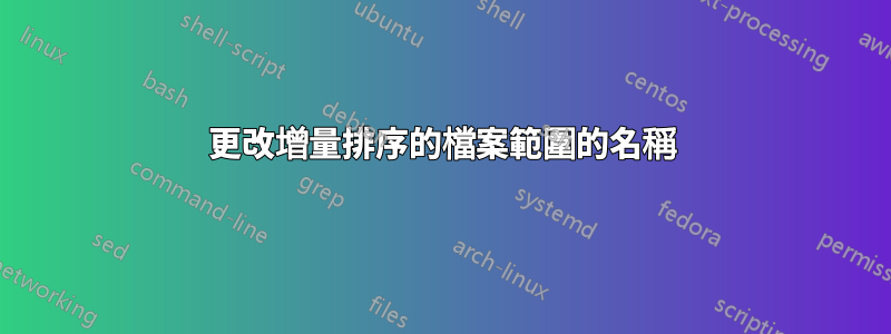 更改增量排序的檔案範圍的名稱