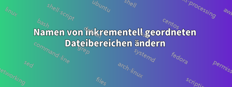 Namen von inkrementell geordneten Dateibereichen ändern