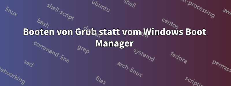 Booten von Grub statt vom Windows Boot Manager