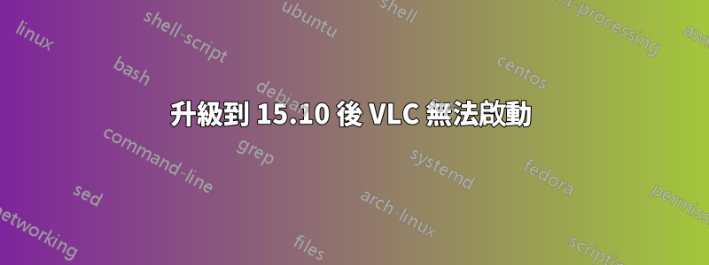 升級到 15.10 後 VLC 無法啟動