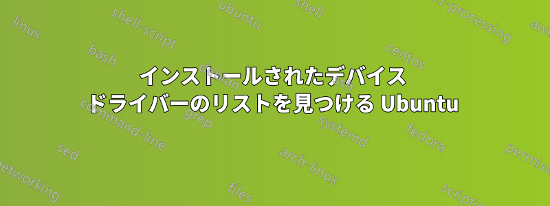 インストールされたデバイス ドライバーのリストを見つける Ubuntu