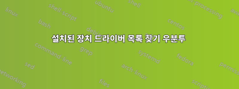 설치된 장치 드라이버 목록 찾기 우분투