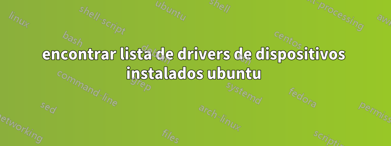 encontrar lista de drivers de dispositivos instalados ubuntu