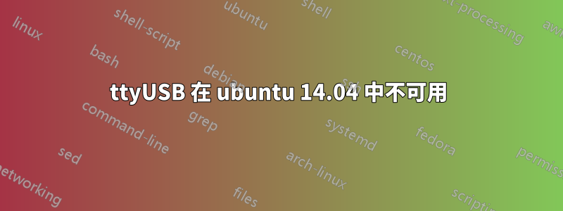 ttyUSB 在 ubuntu 14.04 中不可用